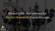 Round table Discussions for Market Research: Focus Groups